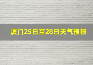 厦门25日至28日天气预报