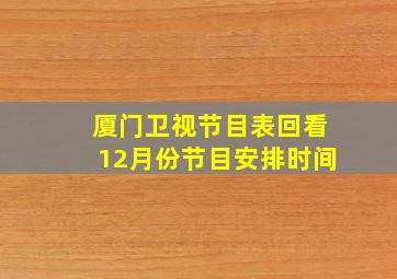 厦门卫视节目表回看12月份节目安排时间