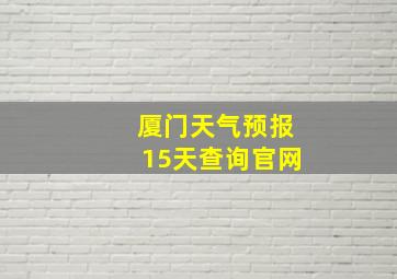 厦门天气预报15天查询官网