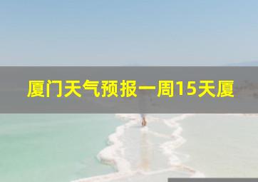 厦门天气预报一周15天厦