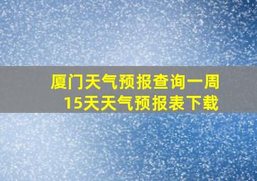 厦门天气预报查询一周15天天气预报表下载