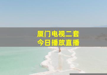 厦门电视二套今日播放直播