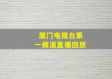 厦门电视台第一频道直播回放