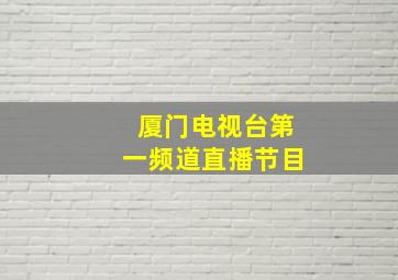 厦门电视台第一频道直播节目