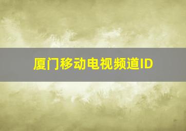 厦门移动电视频道ID