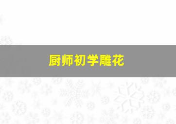 厨师初学雕花