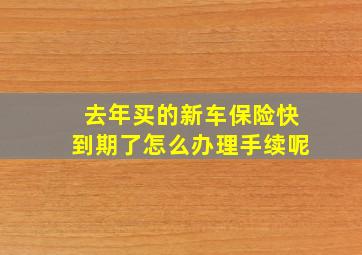 去年买的新车保险快到期了怎么办理手续呢