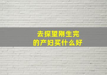 去探望刚生完的产妇买什么好