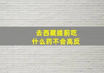 去西藏提前吃什么药不会高反