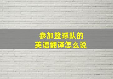 参加篮球队的英语翻译怎么说