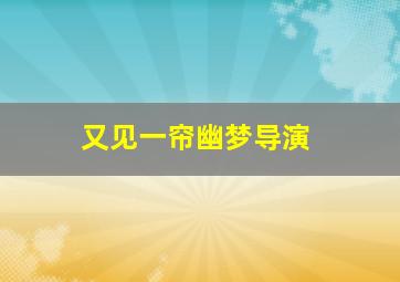 又见一帘幽梦导演