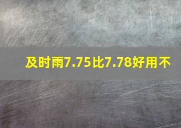 及时雨7.75比7.78好用不