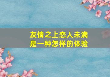 友情之上恋人未满是一种怎样的体验