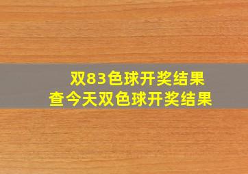 双83色球开奖结果查今天双色球开奖结果