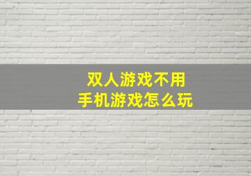 双人游戏不用手机游戏怎么玩