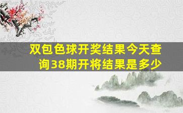 双包色球开奖结果今天查询38期开将结果是多少