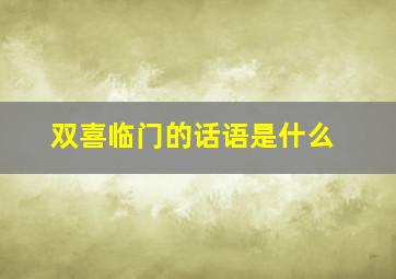 双喜临门的话语是什么