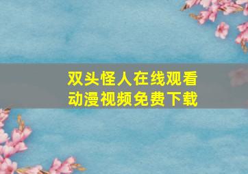 双头怪人在线观看动漫视频免费下载