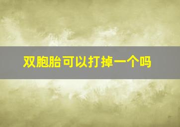 双胞胎可以打掉一个吗