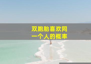 双胞胎喜欢同一个人的概率