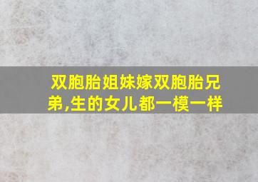 双胞胎姐妹嫁双胞胎兄弟,生的女儿都一模一样