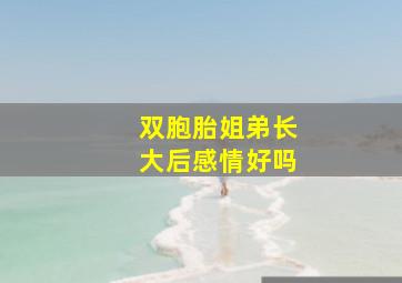 双胞胎姐弟长大后感情好吗