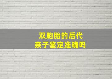 双胞胎的后代亲子鉴定准确吗