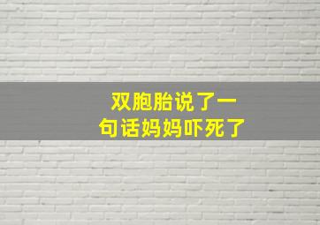 双胞胎说了一句话妈妈吓死了