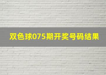 双色球075期开奖号码结果