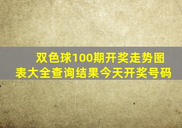 双色球100期开奖走势图表大全查询结果今天开奖号码