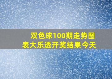 双色球100期走势图表大乐透开奖结果今天