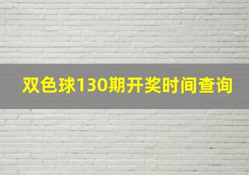 双色球130期开奖时间查询