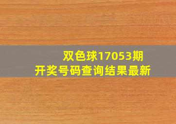 双色球17053期开奖号码查询结果最新