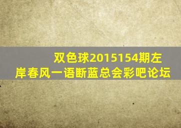 双色球2015154期左岸春风一语断蓝总会彩吧论坛