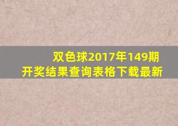 双色球2017年149期开奖结果查询表格下载最新