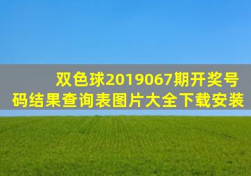 双色球2019067期开奖号码结果查询表图片大全下载安装