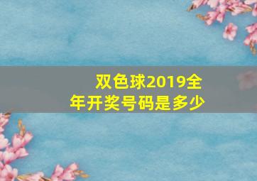 双色球2019全年开奖号码是多少