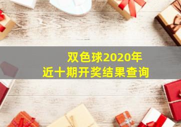 双色球2020年近十期开奖结果查询