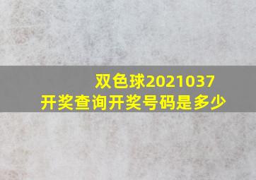 双色球2021037开奖查询开奖号码是多少