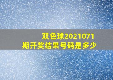 双色球2021071期开奖结果号码是多少