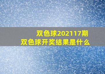 双色球202117期双色球开奖结果是什么