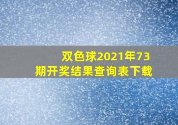 双色球2021年73期开奖结果查询表下载