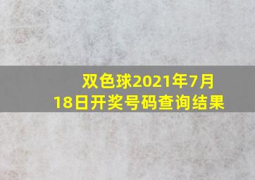 双色球2021年7月18日开奖号码查询结果