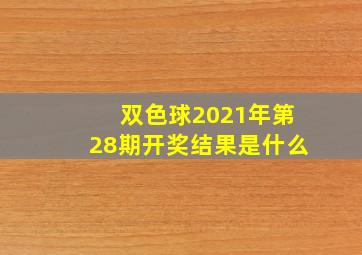 双色球2021年第28期开奖结果是什么