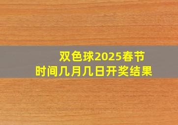 双色球2025春节时间几月几日开奖结果