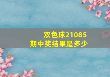 双色球21085期中奖结果是多少