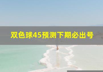 双色球45预测下期必出号