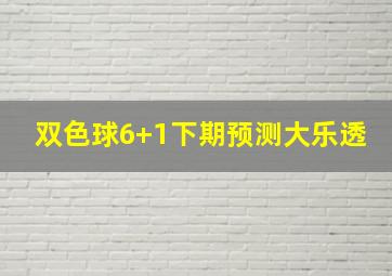 双色球6+1下期预测大乐透