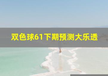 双色球61下期预测大乐透