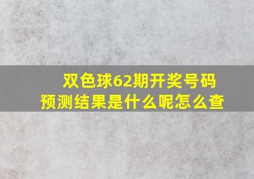 双色球62期开奖号码预测结果是什么呢怎么查